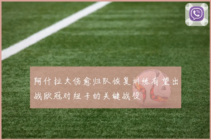 阿什拉夫伤愈归队恢复训练有望出战欧冠对纽卡的关键战役