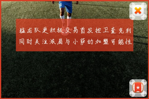 猛龙队更积极交易首发控卫奎克利同时关注浓眉与小萨的加盟可能性