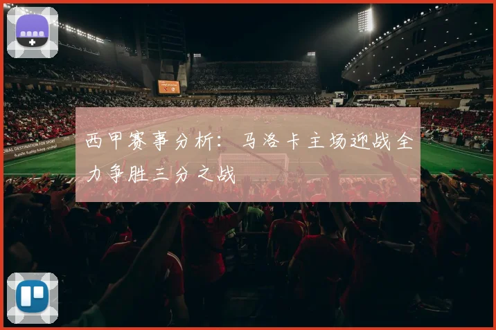 西甲赛事分析：马洛卡主场迎战全力争胜三分之战