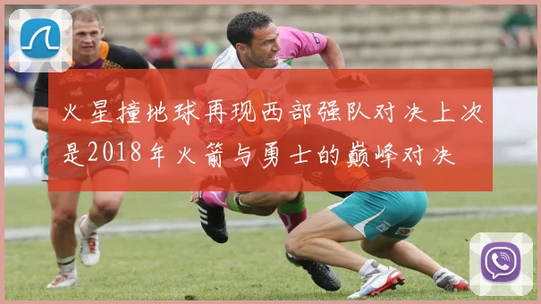 火星撞地球再现西部强队对决上次是2018年火箭与勇士的巅峰对决